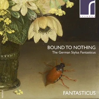 Bound to Nothing: The German Stylus Fantasticus by Fantasticus