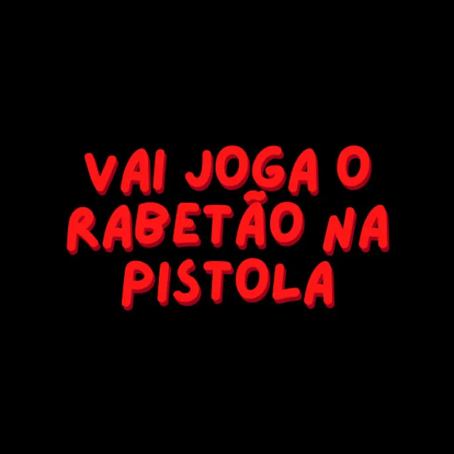 VAI JOGA O RABETÃOVai Joga o Rabetao Na Pistola NA PISTOLA