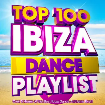 Top 100 Ibiza Dance Playlist - Over 5 Hours of the Best Ibiza Dance Anthems Ever! by Playlist DJs