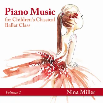 Piano Music for Children's Classical Ballet Class, Vol. 1 by Nina Miller