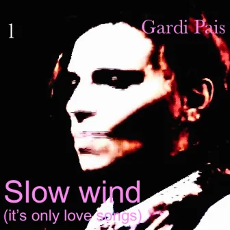 Slow wind (It's only love songs) 1 by Gardi Pais