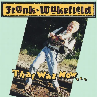 That Was Now....This Is Then by Frank Wakefield