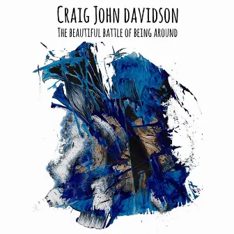 The Beautiful Battle of Being Around by Craig John Davidson