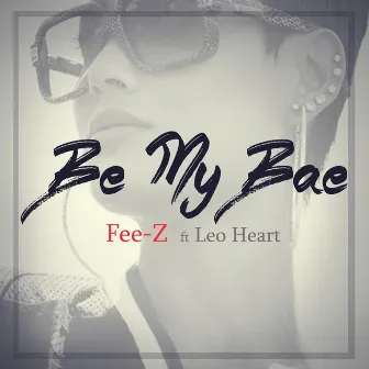 Be My Bae (feat. Leo Heart) by Fee-Z