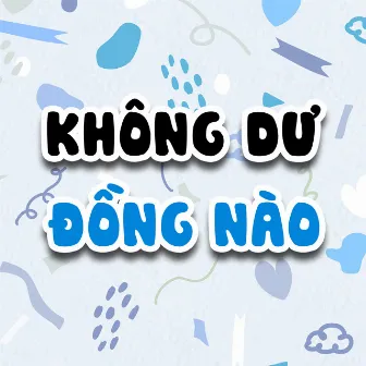 Không Dư Đồng Nào by Chú Gián Nhỏ