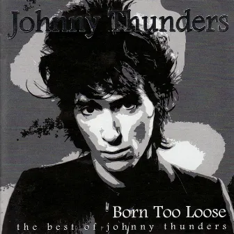 Born Too Loose (the best of) by Johnny Thunders