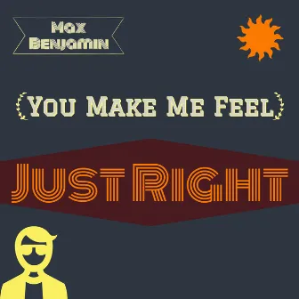 You Make Me Feel Just Right by Max Benjamin