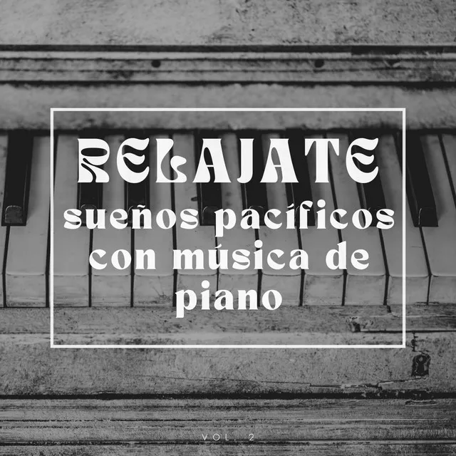 Relájate: Sueños pacíficos con música de piano Vol.2