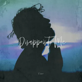 Disappoint Me by Ezer