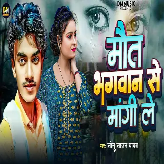 Maut Bhagwan Se Mangi Le by Sonu Sajan Yadav