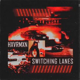 SWITCHING LANES by HXVRMXN