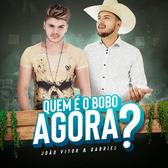 Quem É Bobo Agora? by João Vitor e Gabriel