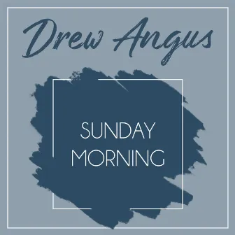 Sunday Morning by Drew Angus