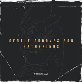 Gentle Grooves for Gatherings by Blues Lounge Music