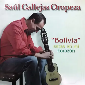 Bolivia Estas en mi Corazón by Saúl Callejas Oropeza