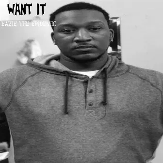 Want It by Eazie the Epidemic