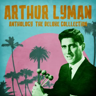 Anthology: The Deluxe Colllection (Remastered) by Arthur Lyman