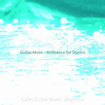 Guitar Music - Ambiance for Storms by Calm Guitar Music Rhythms