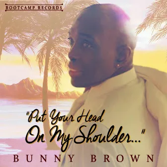 Put Your Head On My Shoulder by Bunny Brown