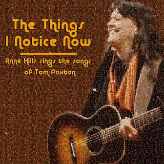 The Things I Notice Now - Anne Hills Sings the Songs of Tom Paxton by Anne Hills