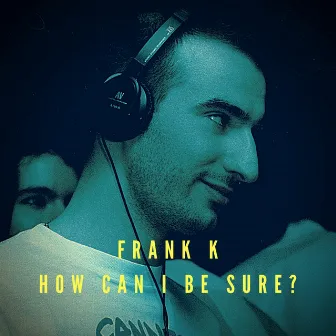 How Can I Be Sure? by Frank K