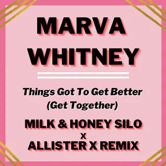 Things Got To Get Better (Get Together) [Milk & Honey Silo x Allister X Remix] by Marva Whitney