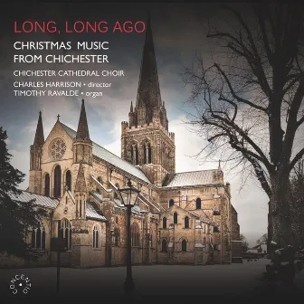 Long, Long Ago: Christmas Music from Chichester by Chichester Cathedral Choir