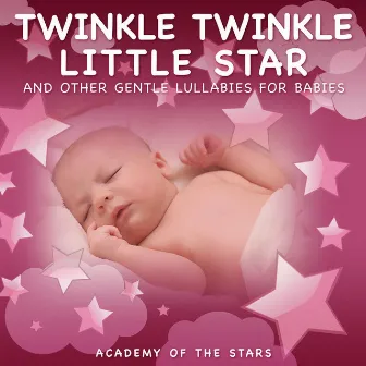 Twinkle Twinkle Little Star and Other Gentle Lullabies for Babies by Academy of the Stars