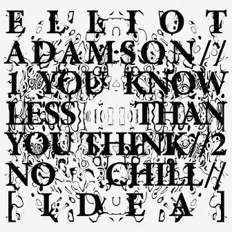 You Know Less Than You Think // No Chill by Elliot Adamson