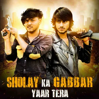 Sholay Ka Gabbar Yaar Tera by Vishal Saini