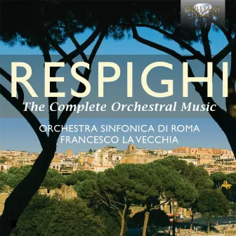 Respighi: The Complete Orchestral Music by Orchestra Sinfonica di Roma