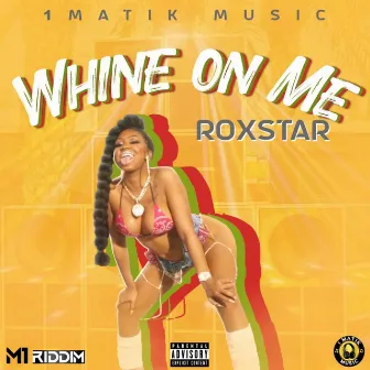 Whine On Me by Roxstar