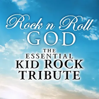 Rock N Roll God: The Essential Kid Rock Tribute by Rock Kid