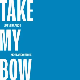 Take My Bow (Morlando Remixes) by Jim Verraros