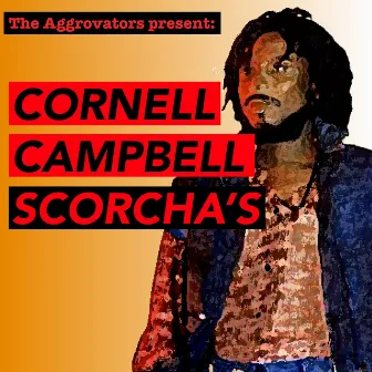 The Aggrovators Present: Cornell Campbell Scorcha's by Cornell Campbell