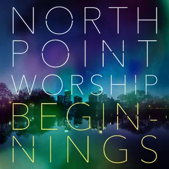 Beginnings by North Point Worship