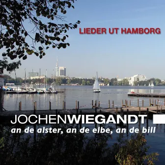 An de Alster, an de Elbe, an de Bill - Lieder ut Hamborg by Jochen Wiegandt