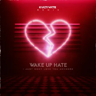 I Just Don't Love You Anymore (Kultivate Remix) by Wake Up Hate