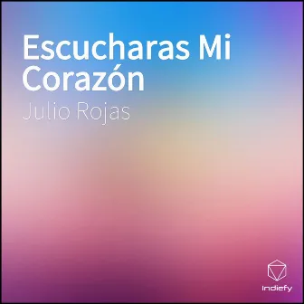 Escucharas Mi Corazón by Julio Rojas