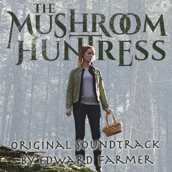 The Mushroom Huntress (Original Soundtrack) by Edward Farmer