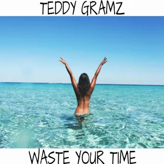 Waste Your Time by Teddy Gramz