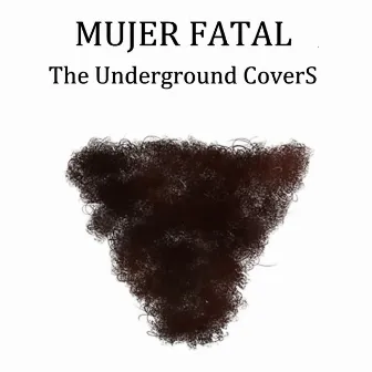 The Underground Covers by Mujer Fatal