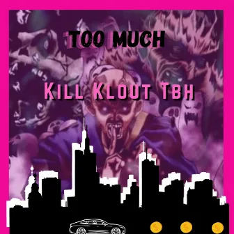 Too Much by Kill Klout