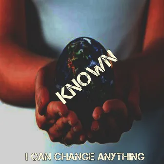 I Can Change Anything by Known