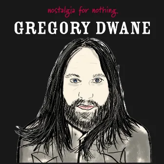 nostalgia for nothing by Gregory Dwane