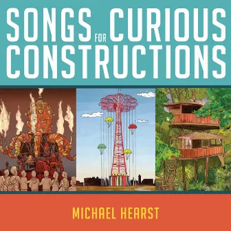 Songs For Curious Constructions by Michael Hearst