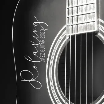 Relaxing Jazz Guitar 2020 - Chill Session, Inspirational Music, Soft Sounds, Positive Mind by Classical Jazz Guitar Club