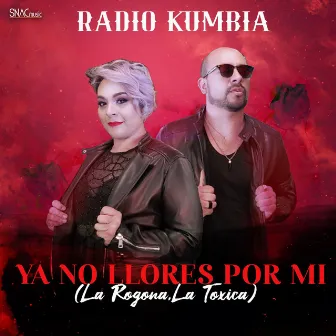 Ya No Llores Por Mi (La Rogona, La Tóxica) by Radio Kumbia