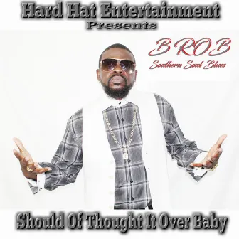 Should Of Thought It Over Baby by B-Rob