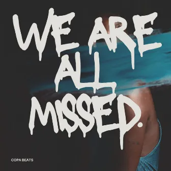 WE ARE ALL MISSED by Copa Beats